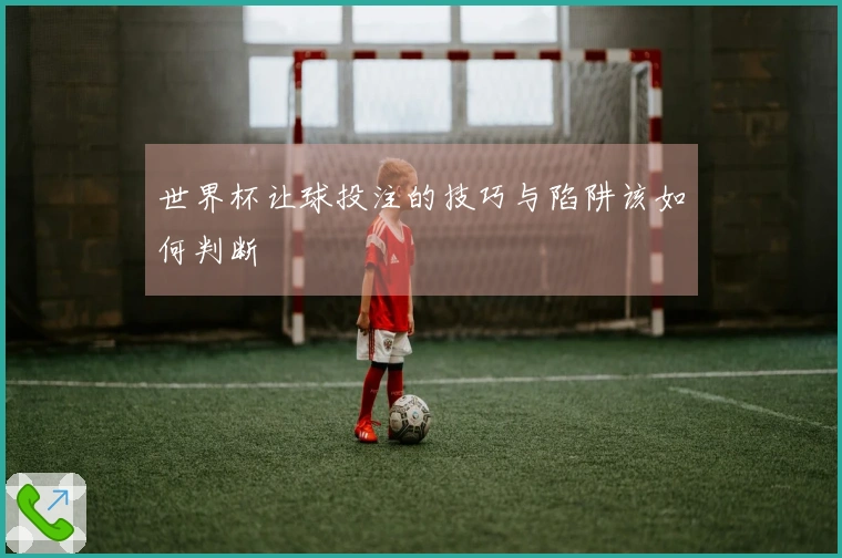 世界杯让球投注的技巧与陷阱该如何判断